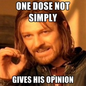 one-dose-not-simply-gives-his-opinion